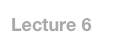 Lecture 6
